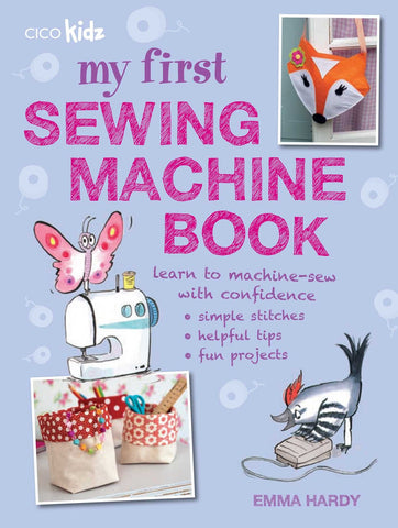 My First Sewing Machine Book: 35 fun and easy projects for children aged 7 years + Paperback, Illustrated